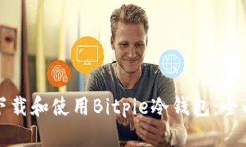 如何下载和使用Bitpie冷钱包：全面指南