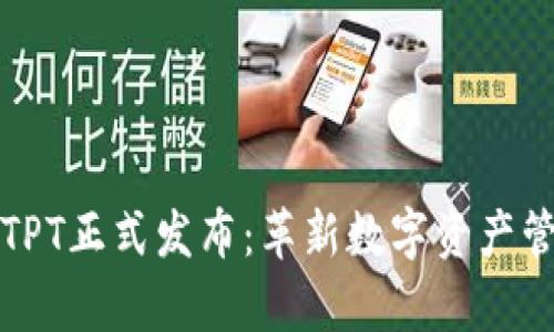 tpWalletTPT正式发布：革新数字资产管理新体验