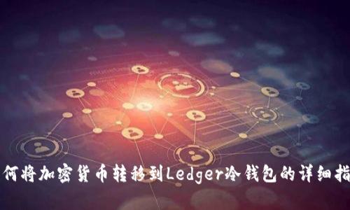 如何将加密货币转移到Ledger冷钱包的详细指南