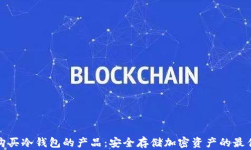 
如何购买冷钱包的产品：安全存储加密资产的最佳选择