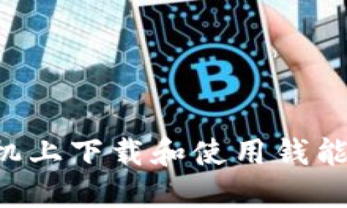 如何在苹果手机上下载和使用钱能钱包：全面指南