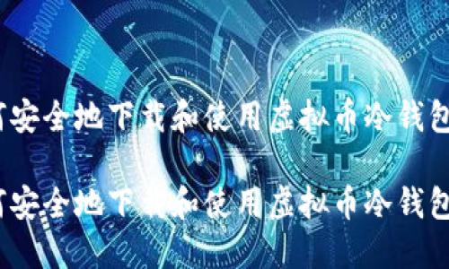 如何安全地下载和使用虚拟币冷钱包TR？

如何安全地下载和使用虚拟币冷钱包TR？