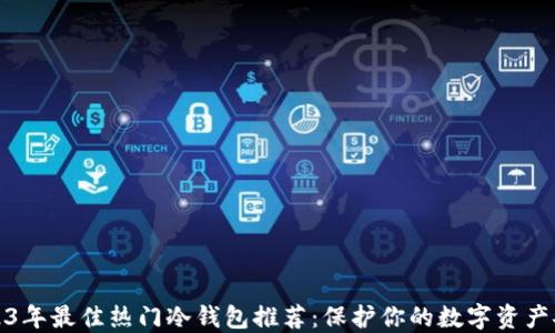 
2023年最佳热门冷钱包推荐：保护你的数字资产安全