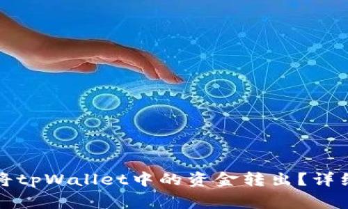 如何安全高效地将tpWallet中的资金转出？详细步骤与注意事项