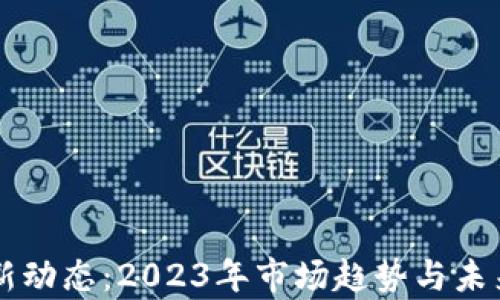 
虚拟币最新动态：2023年市场趋势与未来前景分析
