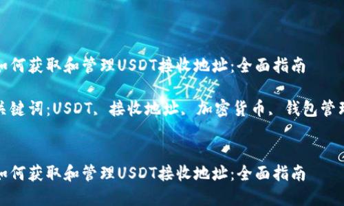 如何获取和管理USDT接收地址：全面指南

关键词：USDT, 接收地址, 加密货币, 钱包管理


如何获取和管理USDT接收地址：全面指南