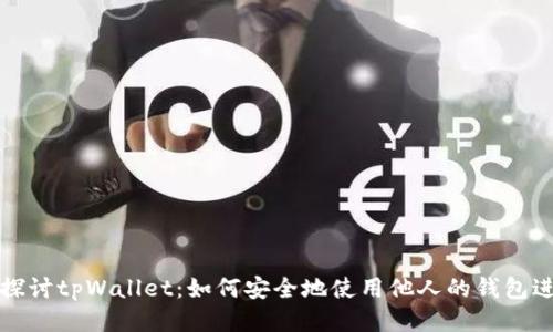 : 深入探讨tpWallet：如何安全地使用他人的钱包进行交易