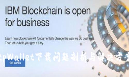tpWallet下载问题剖析与解决方案