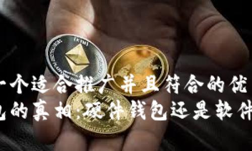 思考一个适合推广并且符合的优秀  
冷钱包的真相：硬件钱包还是软件钱包？