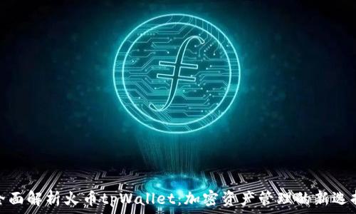   
全面解析火币tpWallet：加密资产管理的新选择