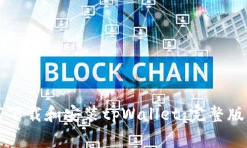 如何下载和安装tpWallet：完整版指南