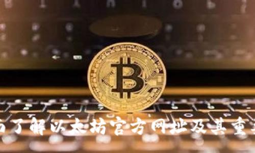 :
全面了解以太坊官方网址及其重要性