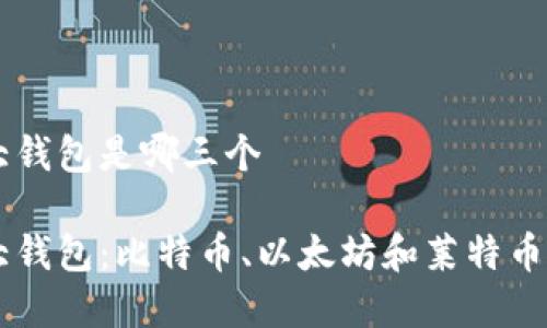 币圈三大钱包是哪三个

币圈三大钱包：比特币、以太坊和莱特币钱包分析