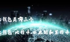 币圈三大钱包是哪三个币圈三大钱包：比特币、