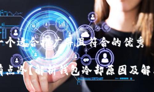 思考一个适合推广并且符合的优秀

钱包有点冷？解析钱包冷却原因及解决方案