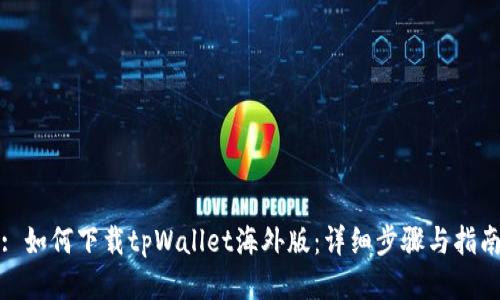 : 如何下载tpWallet海外版：详细步骤与指南