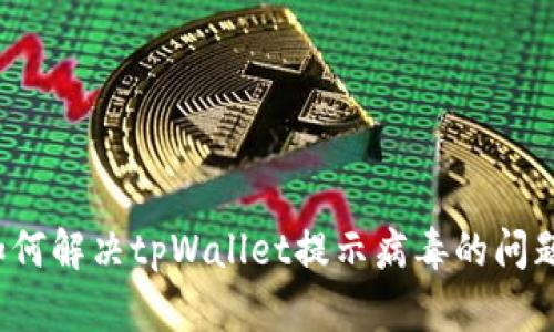 如何解决tpWallet提示病毒的问题？