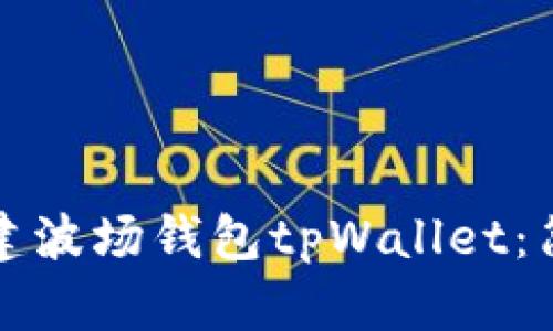 如何下载和创建波场钱包tpWallet：简单易懂的指南