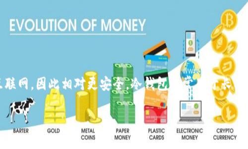 “冷钱包”在英文中通常被称为“Cold Wallet”。这是指一种存储加密货币的方式，它并不连接到互联网，因此相对更安全。冷钱包通常用于长期保存数字资产，以防止黑客攻击和其他网络安全威胁。常见的冷钱包形式包括硬件钱包和纸钱包。

如果你有其他关于冷钱包或加密货币的问题，欢迎询问！