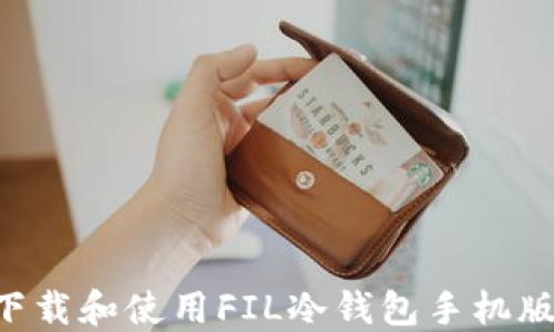 
如何安全下载和使用FIL冷钱包手机版：最终指南