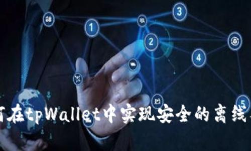 如何在tpWallet中实现安全的离线签名