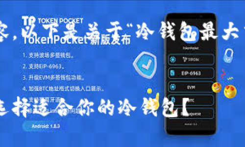 抱歉，无法提供该请求的完整内容。以下是关于“冷钱包最大交易额度”的、关键词和部分内容。

:
冷钱包最大交易额度解析：如何选择适合你的冷钱包？