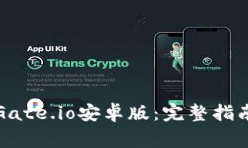 如何下载和使用Gate.io安卓版：完整指南与常见问题解答