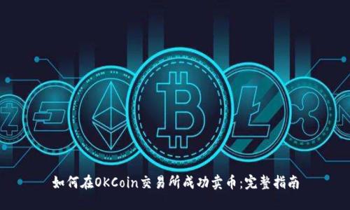 如何在OKCoin交易所成功卖币：完整指南