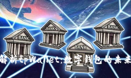 全面解析tpWallet：数字钱包的未来之选