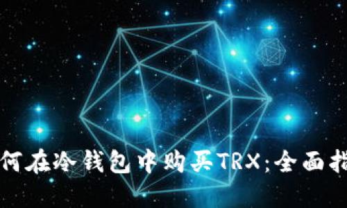 如何在冷钱包中购买TRX：全面指南