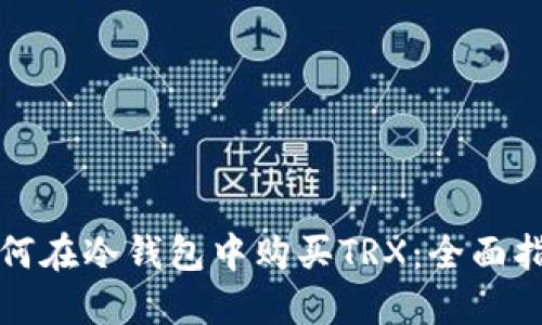 如何在冷钱包中购买TRX：全面指南