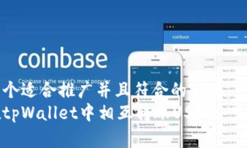 思考一个适合推广并且符合的优秀  
如何在tpWallet中相互转账USDT: 完全指南