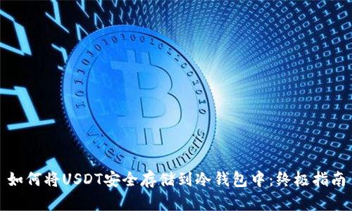 如何将USDT安全存储到冷钱包中：终极指南