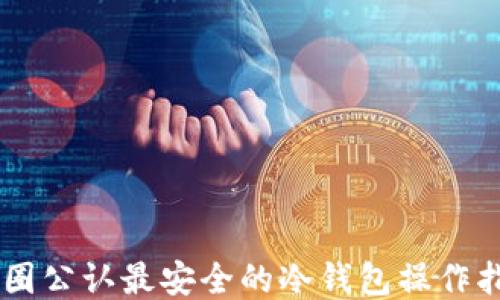 
币圈公认最安全的冷钱包操作指南