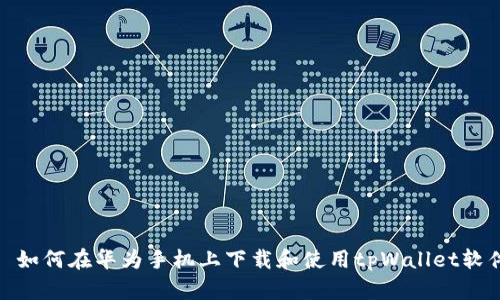 : 如何在华为手机上下载和使用tpWallet软件