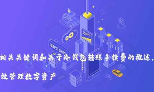 注：由于字数限制，我将提供一个、相关关键词和关于冷钱包转账手续费的概述。完整内容可根据此框架进行扩展。

冷钱包转账手续费详解：如何更高效管理数字资产