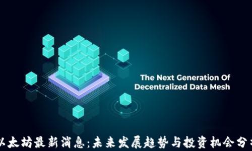 
以太坊最新消息：未来发展趋势与投资机会分析