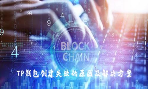 TP钱包创建失败的原因及解决方案