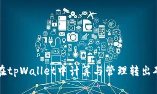 如何在tpWallet中计算与管理转出矿工费