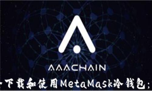 
如何安全下载和使用MetaMask冷钱包：终极指南