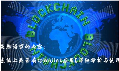 以下是您请求的内容：

苹果系统上是否有tpWallet应用？详细分析与使用指南