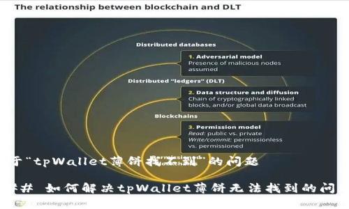 关于“tpWallet薄饼找不到”的问题

### 如何解决tpWallet薄饼无法找到的问题？