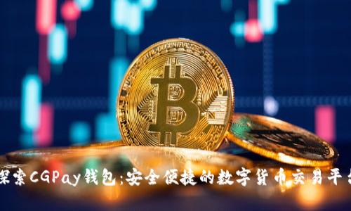 探索CGPay钱包：安全便捷的数字货币交易平台