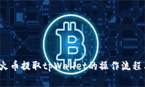  全面解析火币提取tpWallet的操作流程与注意事项