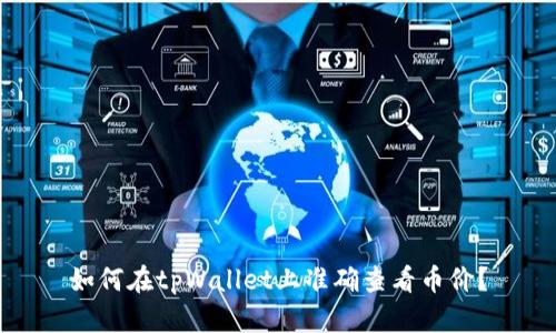 如何在tpWallet上准确查看币价？