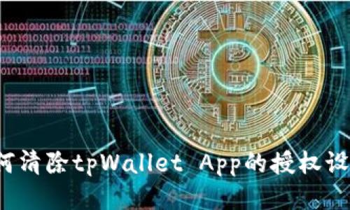 如何清除tpWallet App的授权设置？