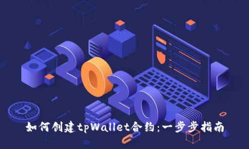 如何创建tpWallet合约：一步步指南