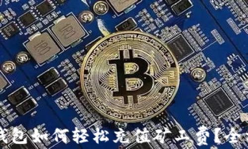 
比特派钱包如何轻松充值矿工费？全方位指南