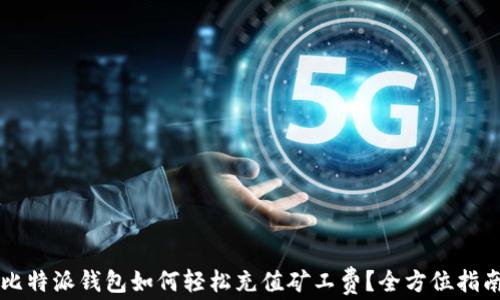 
比特派钱包如何轻松充值矿工费？全方位指南