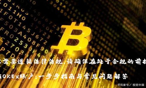 撰写内容需要遵循法律法规，请确保在处于合规的前提下操作。

如何注销OKEx账户：一步步指南与常见问题解答